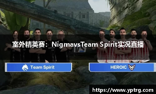 室外精英赛：NigmavsTeam Spirit实况直播